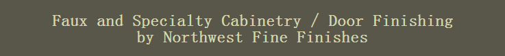 Faux and Specialty Cabinetry / Door Finishing
by Northwest Fine Finishes